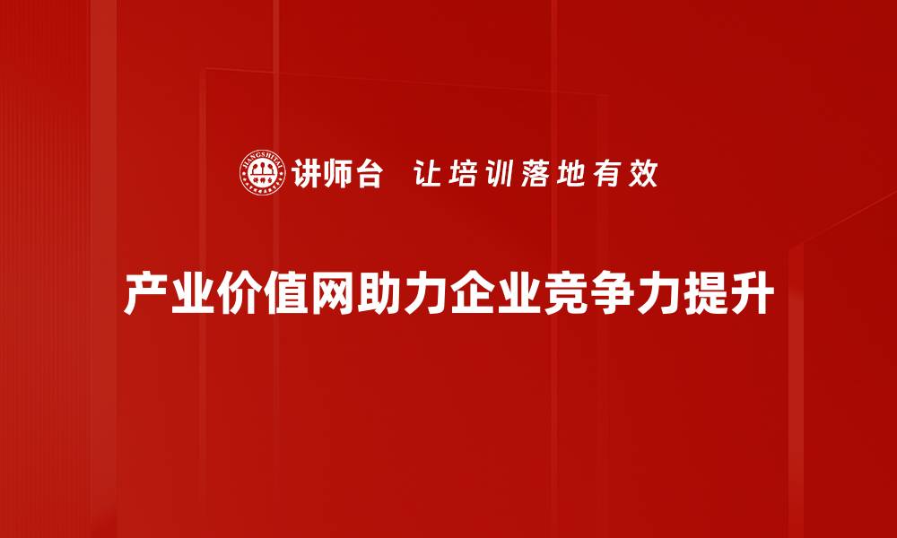 文章探索产业价值网：驱动未来经济的新引擎的缩略图