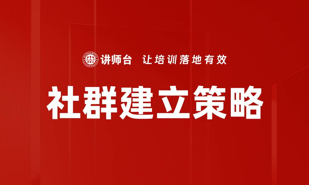 文章有效社群建立的五大关键策略与技巧分享的缩略图