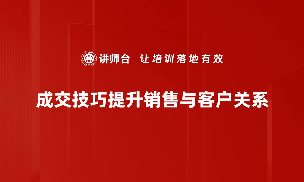 文章掌握成交技巧，提升销售业绩的秘密武器的缩略图