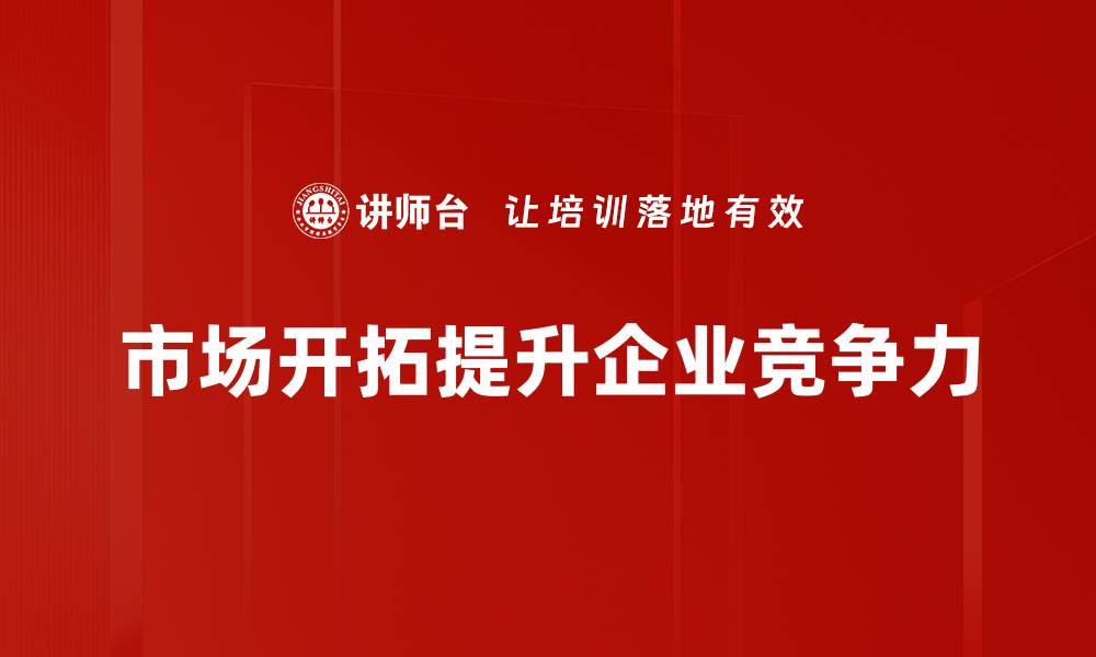 市场开拓提升企业竞争力