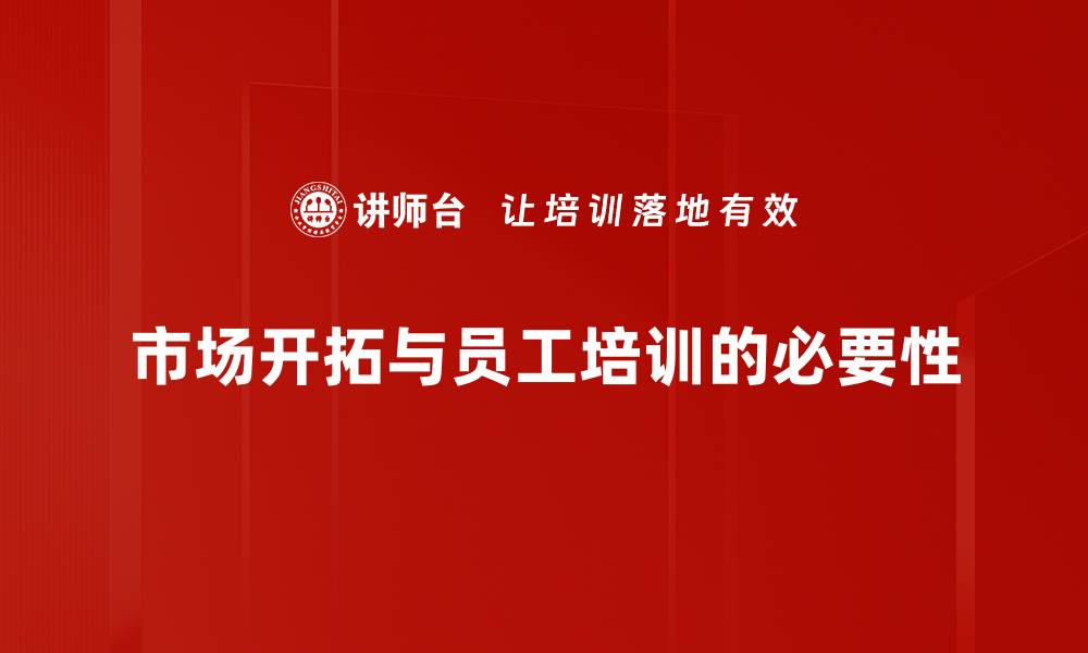 市场开拓与员工培训的必要性