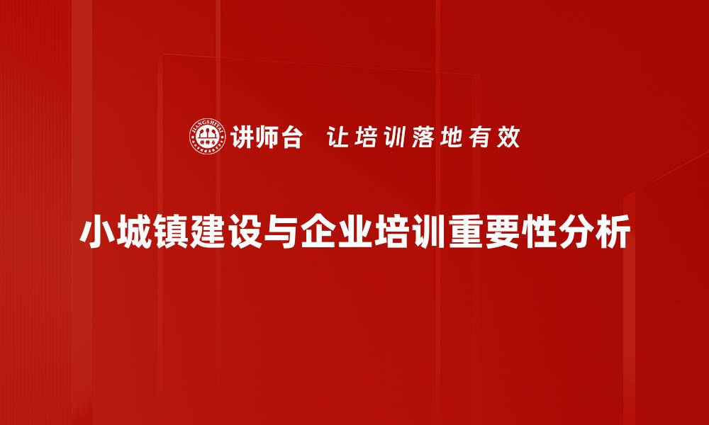 文章小城镇建设案例分享：助力乡村振兴与可持续发展的缩略图