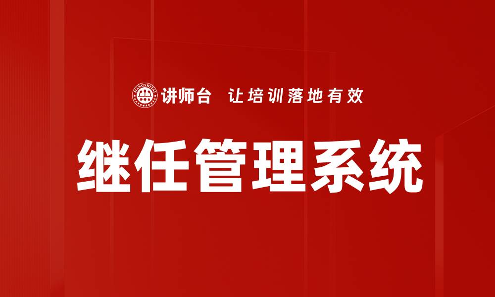 文章有效构建继任管理系统提升企业持续发展能力的缩略图