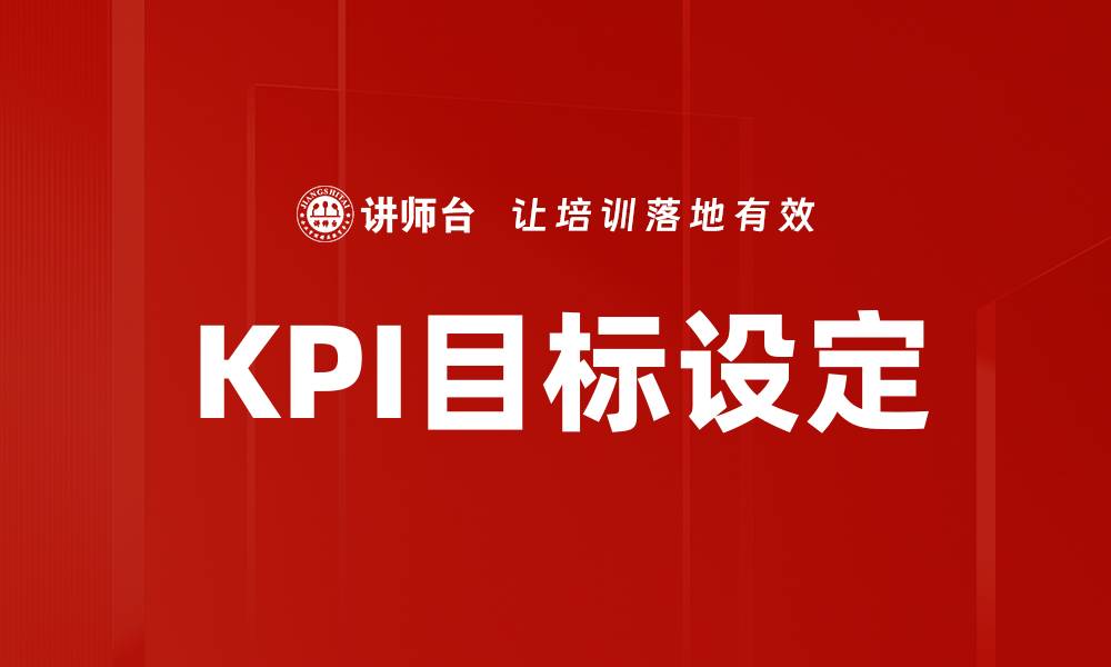 文章科学制定KPI目标设定助力企业高效管理的缩略图