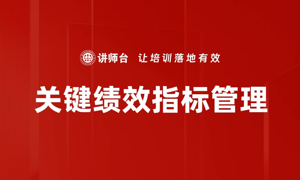 文章关键绩效指标如何提升企业运营效率与决策能力的缩略图