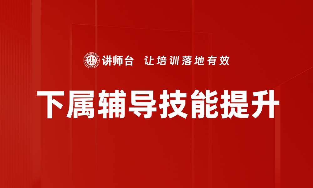 文章提升下属辅导技能，成就团队卓越表现的缩略图