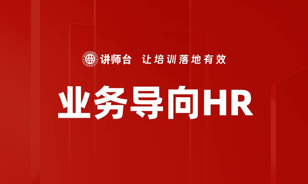 文章业务导向HR：提升企业绩效的关键策略与实践的缩略图