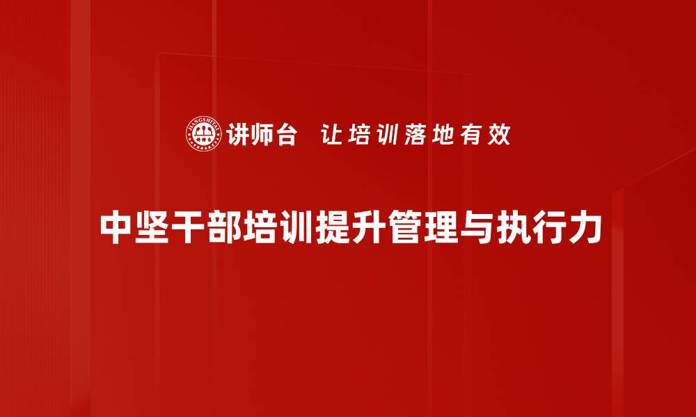 文章提升中坚干部素质的关键培训策略解析的缩略图