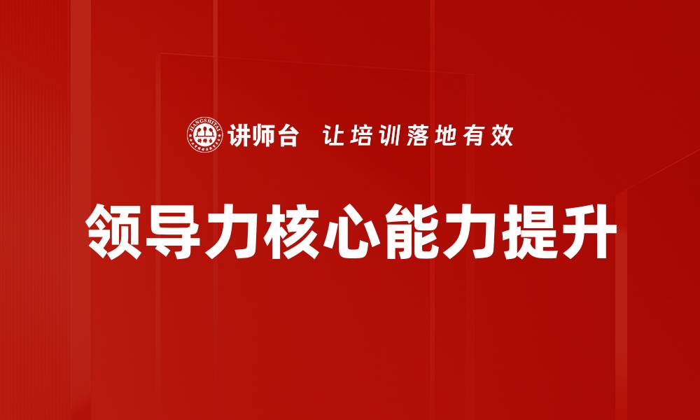 文章提升领导力核心能力，成就卓越团队管理的缩略图