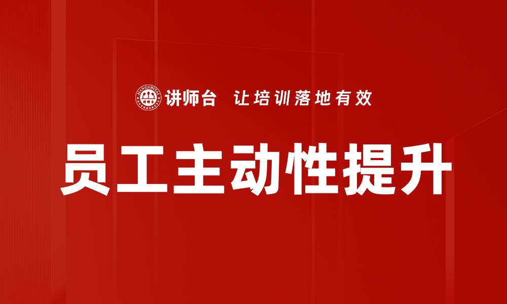 文章提升员工主动性的方法与实用技巧分享的缩略图