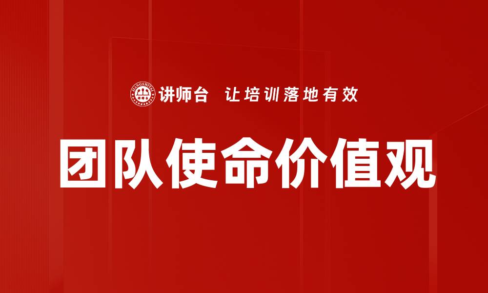 文章团队使命价值观：构建高效团队的核心力量的缩略图