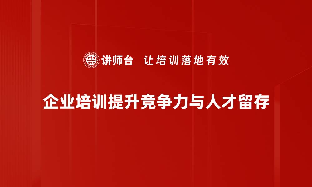 企业培训提升竞争力与人才留存