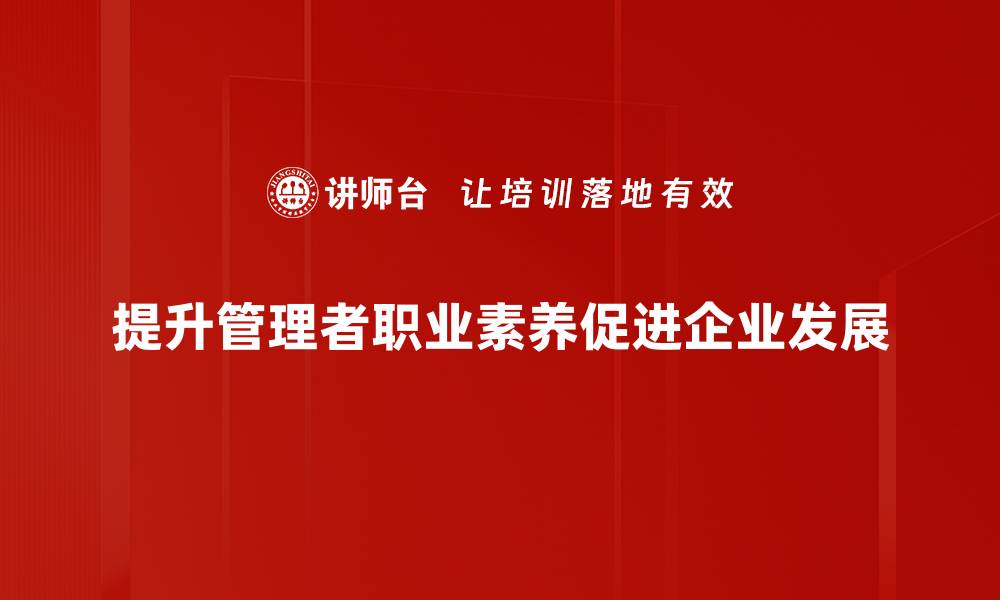 提升管理者职业素养促进企业发展