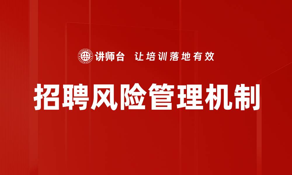 文章有效的招聘风险管理策略提升企业竞争力的缩略图
