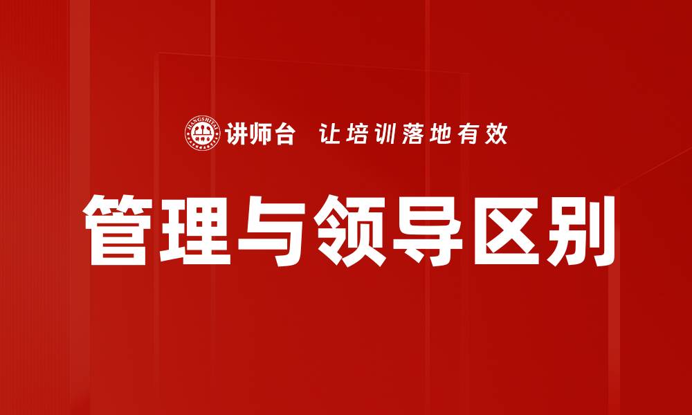 文章管理与领导的区别解析：提升职场竞争力的关键的缩略图