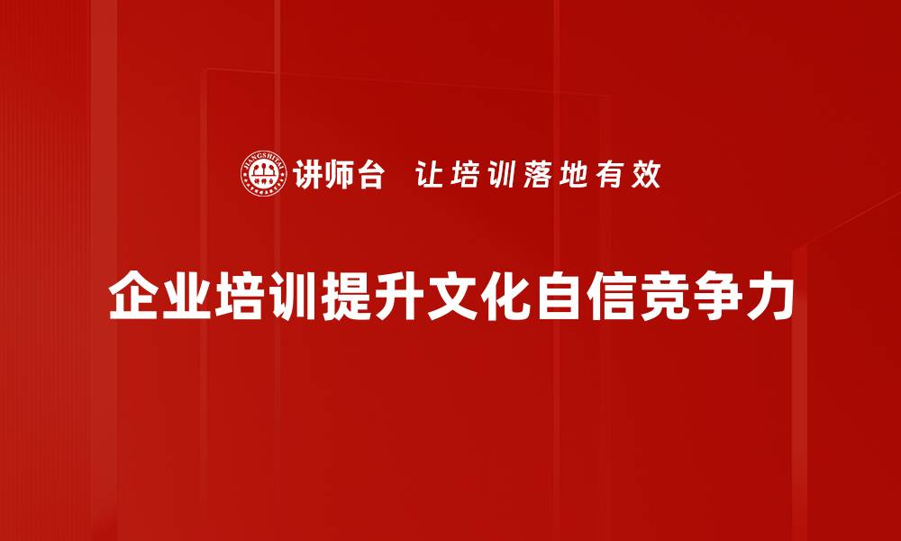 文章文化自信：中华民族复兴的强大动力与内涵解析的缩略图