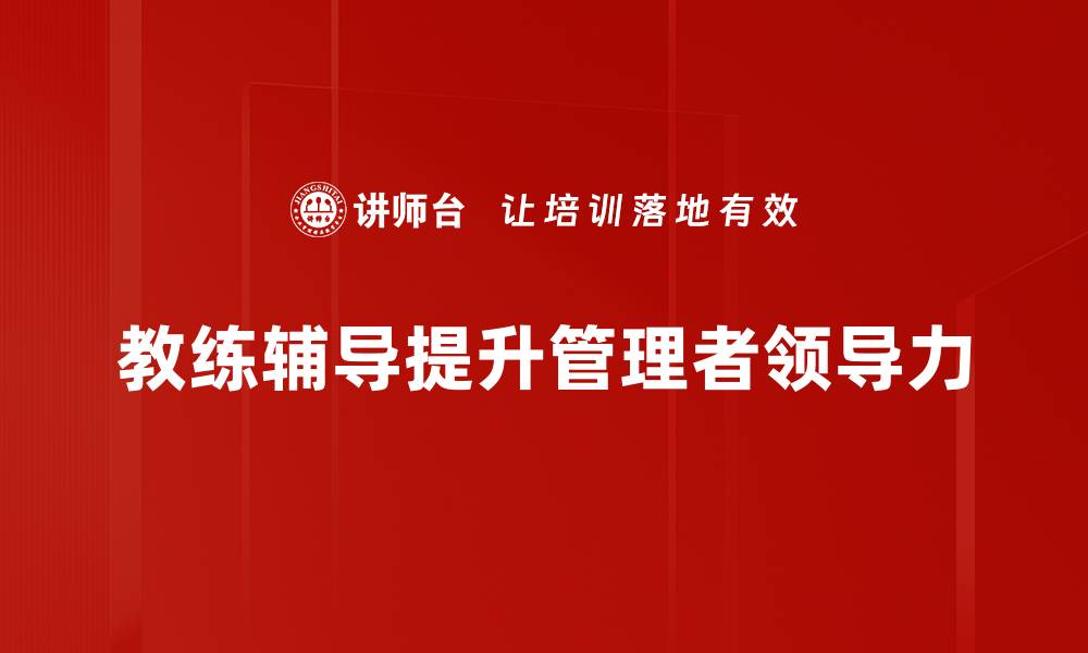 文章提升个人能力的教练辅导技巧与方法分享的缩略图