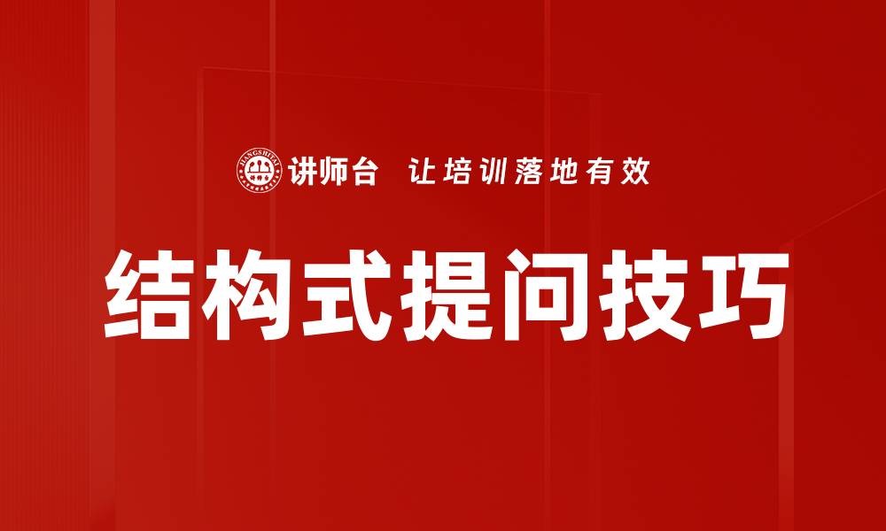 文章掌握结构式提问技巧，提升沟通效率与思维深度的缩略图