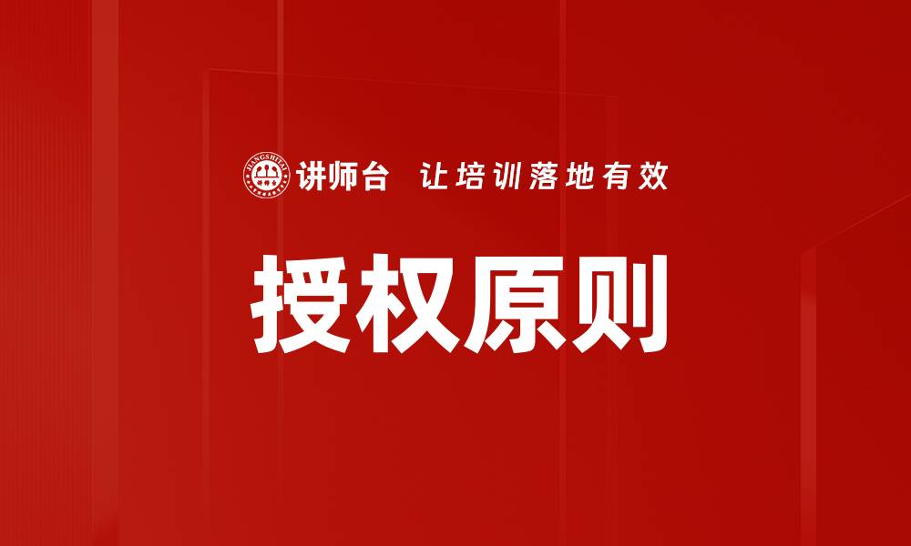 文章掌握授权原则提升企业管理效率与合规性的缩略图