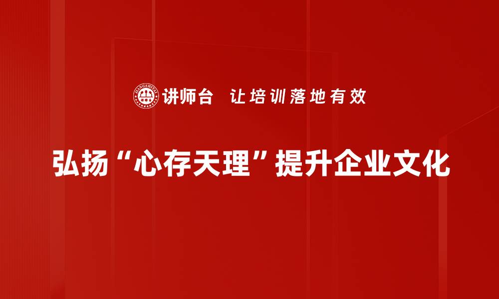 弘扬“心存天理”提升企业文化