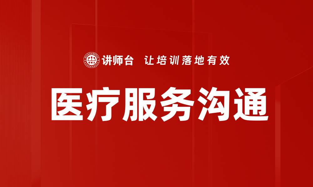 文章提升医疗服务沟通技能，优化患者体验与满意度的缩略图
