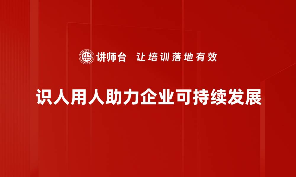 识人用人助力企业可持续发展