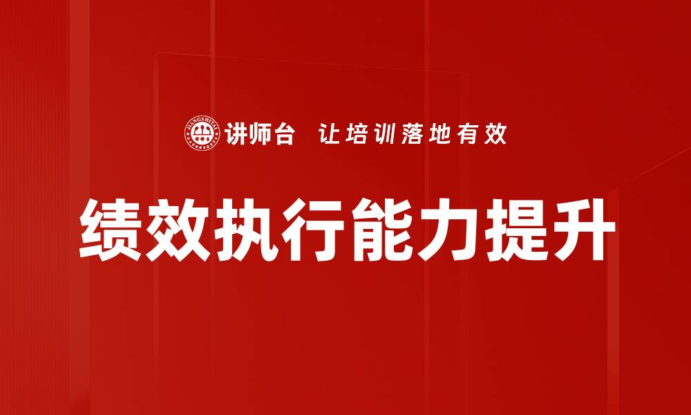 文章提升绩效执行力，助力企业高效发展的缩略图