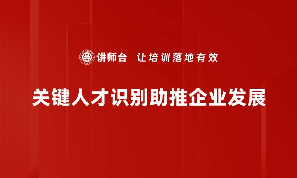 文章关键人才识别：企业成功的秘密武器与实用策略的缩略图