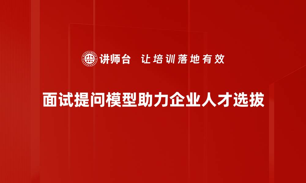文章提升面试成功率的提问模型解析与应用技巧的缩略图