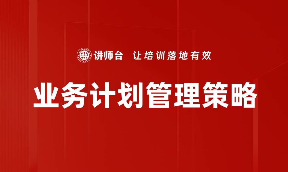 文章高效提升企业竞争力的业务计划管理策略的缩略图