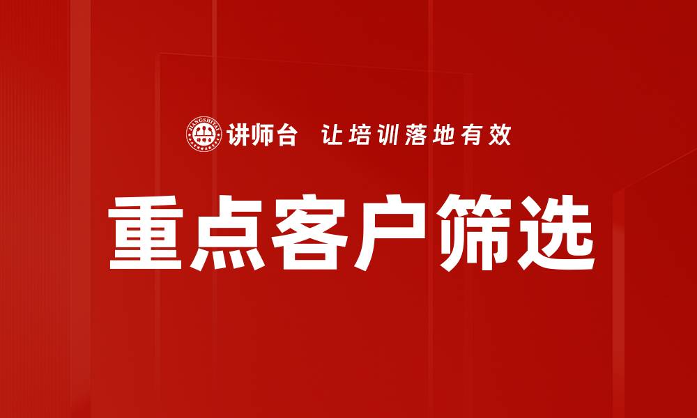 文章精准定位重点客户筛选，提升业绩的关键策略的缩略图