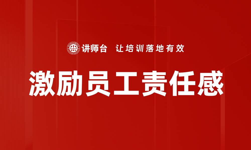 文章激励员工责任感提升团队绩效的有效策略的缩略图