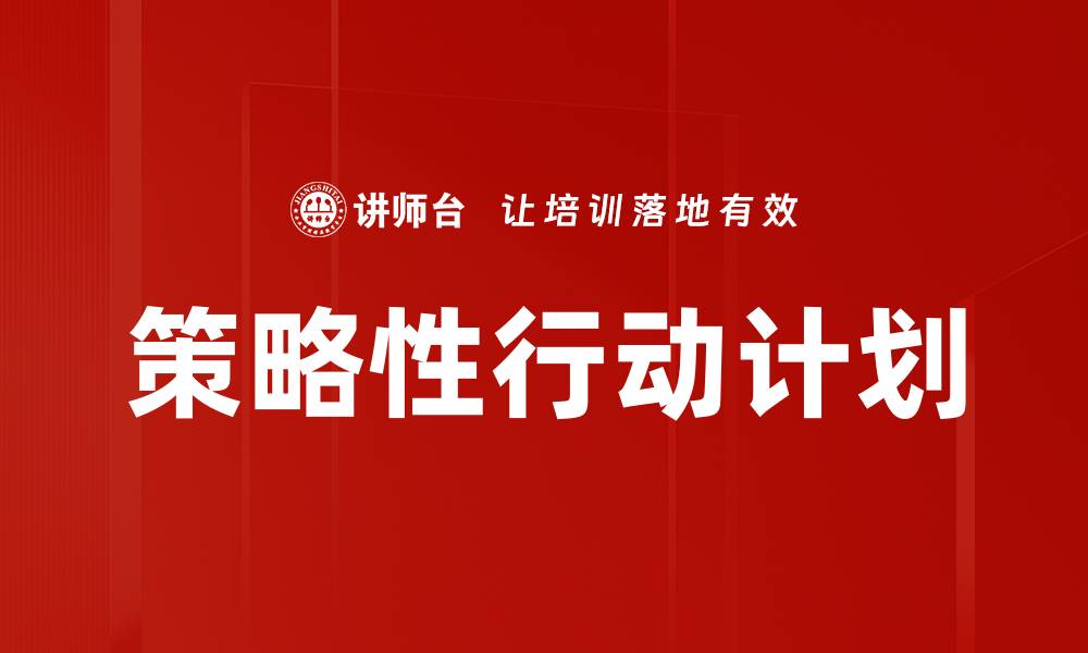 文章制定有效的策略性行动计划提升企业竞争力的缩略图