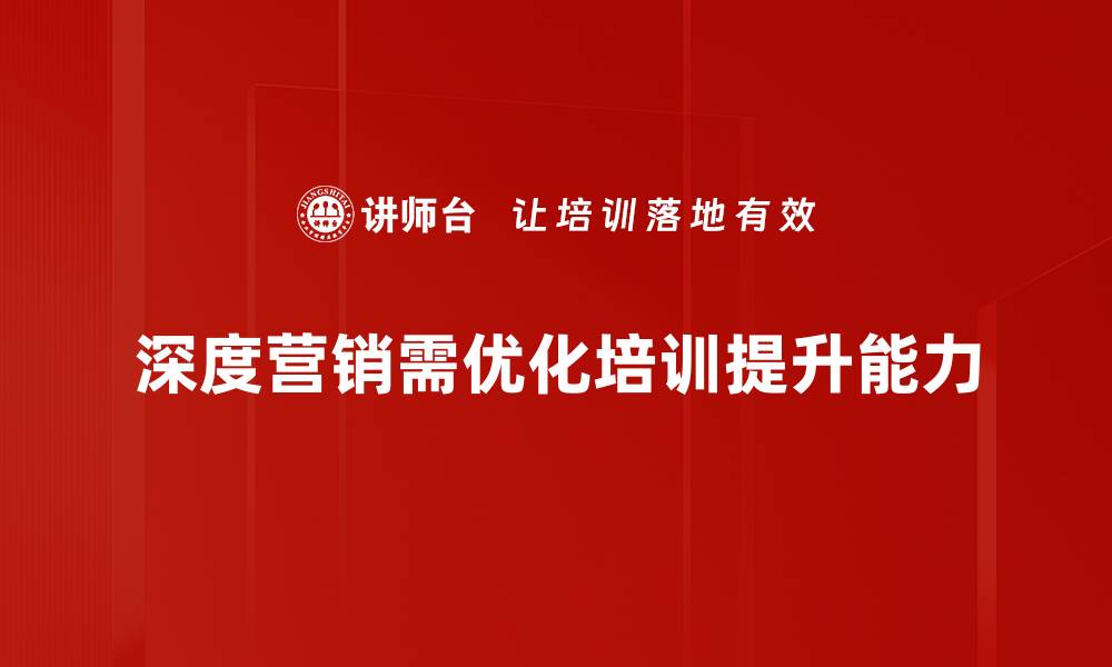 深度营销需优化培训提升能力