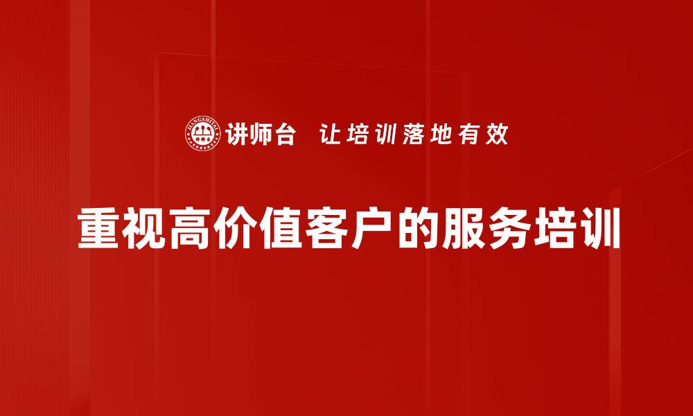 重视高价值客户的服务培训