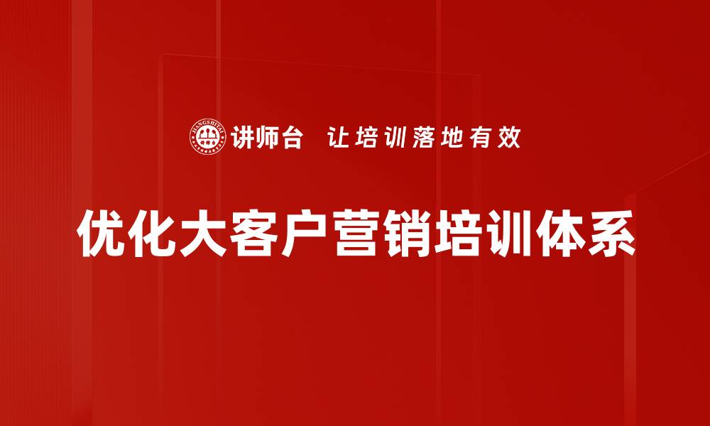 优化大客户营销培训体系