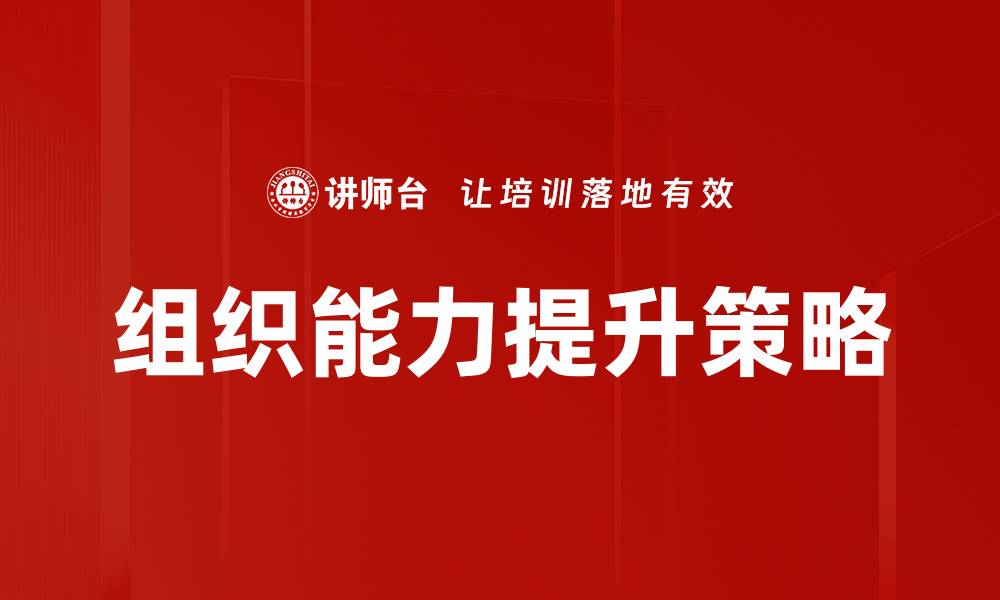 文章提升组织能力的有效策略与实践分享的缩略图