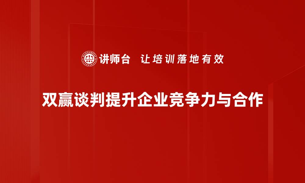 文章掌握双赢谈判方法，实现合作共赢新局面的缩略图