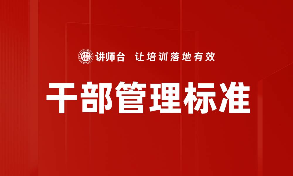 文章企业干部标准：提升管理能力的关键要素解析的缩略图