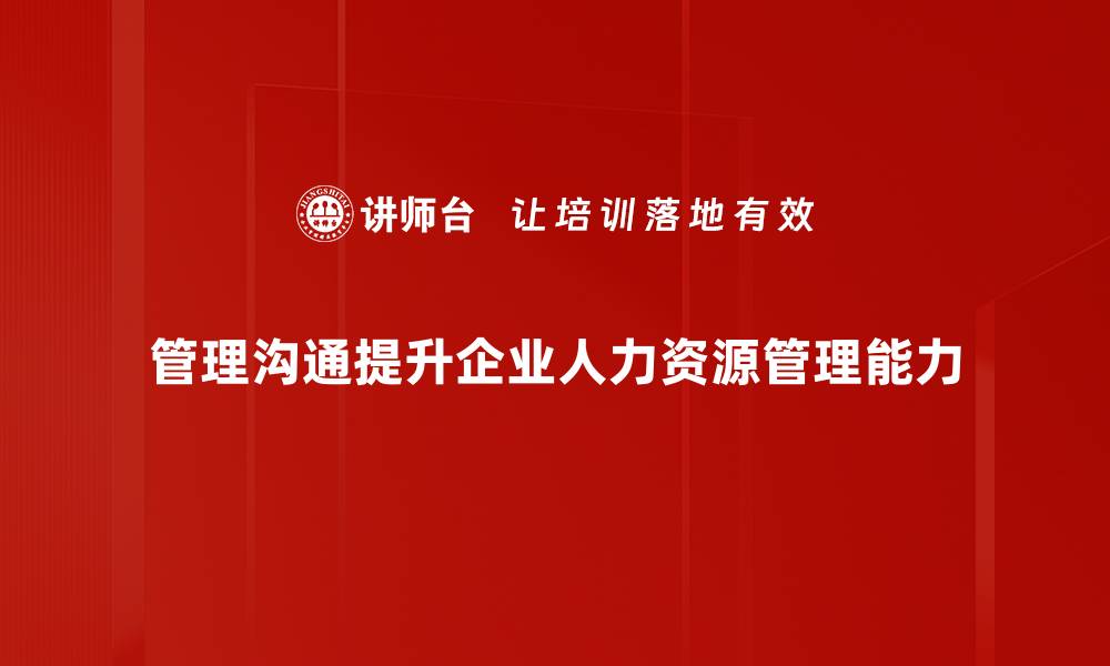 管理沟通提升企业人力资源管理能力