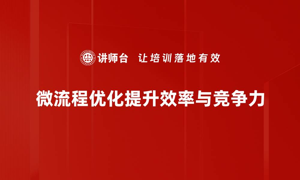 微流程优化提升效率与竞争力