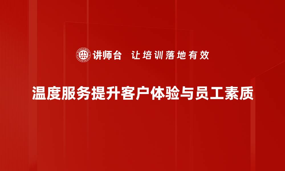 文章提升温度服务质量，让客户体验更温暖的关怀的缩略图