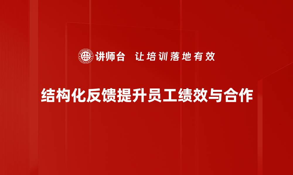 文章掌握结构化反馈技巧提升沟通效率与团队协作的缩略图