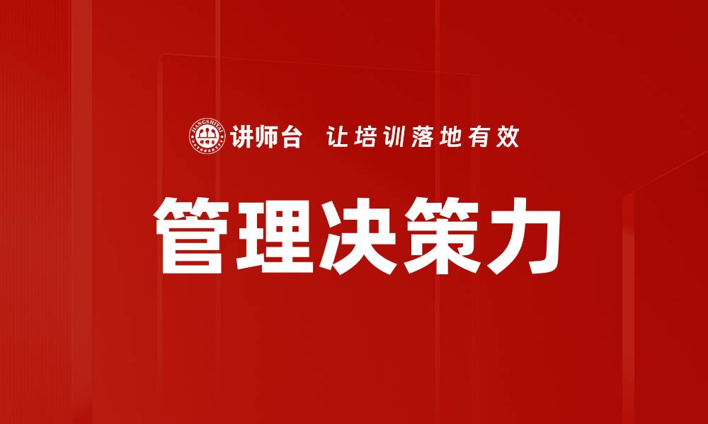 文章提升管理决策力的关键策略与实践分享的缩略图