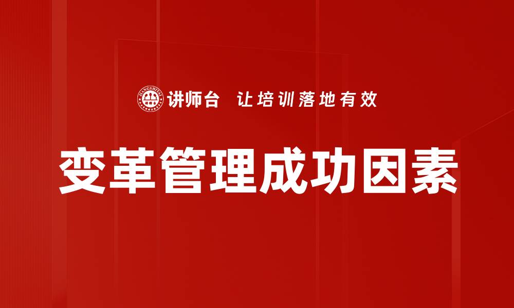 文章变革成功因素：如何有效推动组织转型实现突破的缩略图