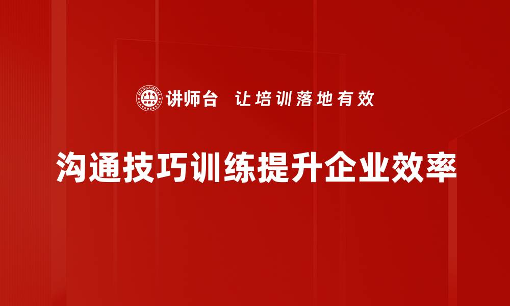 沟通技巧训练提升企业效率