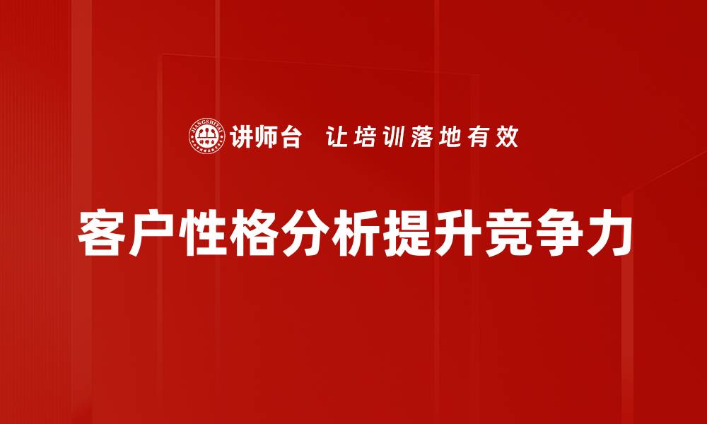 文章深入探讨客户性格分析助力精准营销策略的缩略图