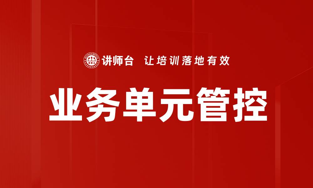 文章提升业务单元管控效率的关键策略分析的缩略图