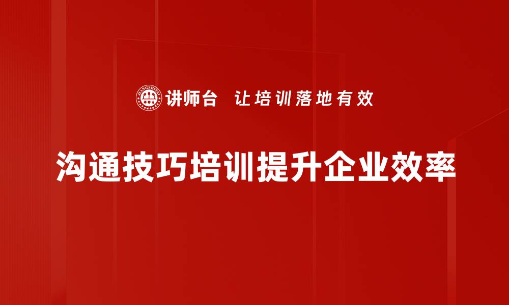 沟通技巧培训提升企业效率
