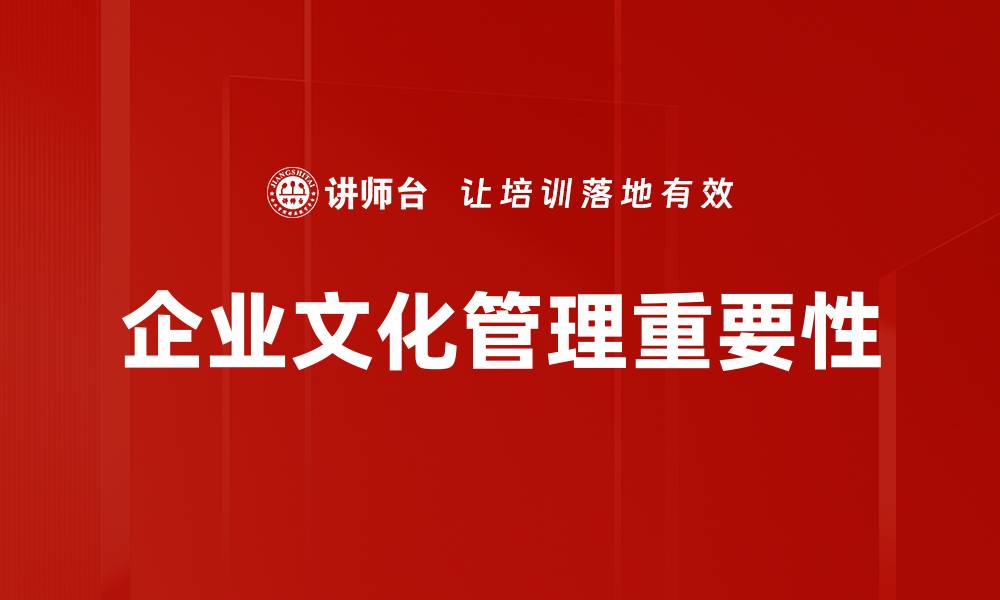 文章企业文化管理：提升团队凝聚力与企业竞争力的关键策略的缩略图